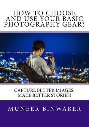 How to Choose and Use Your Basic Photography Gear? de Muneer Binwaber