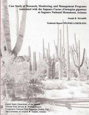 Case Study of Research, Monitoring, and Management Programs Associated with the Saguaro Cactus (Carnegiea Gigantea) at Saguaro National Monument, Ariz de National Park Service