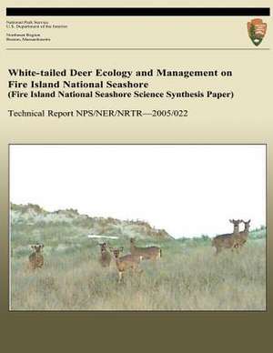 White-Tailed Deer Ecology and Management on Fire Island National Seashore (Fire Island National Seashore Science Synthesis Paper) de National Park Service