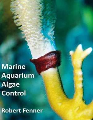 Marine Aquarium Algae Control de Robert Fenner