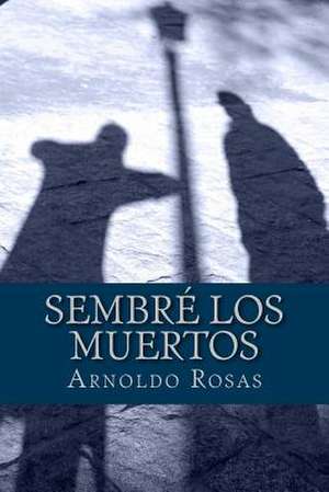 Sembre Los Muertos de Arnoldo Rosas