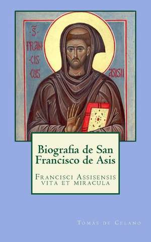 Biografia de San Francisco de Asis: Francisci Assisensis Vita Et Miracula de Tomas De Celano