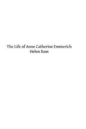 The Life of Anne Catherine Emmerich de Helen Ram