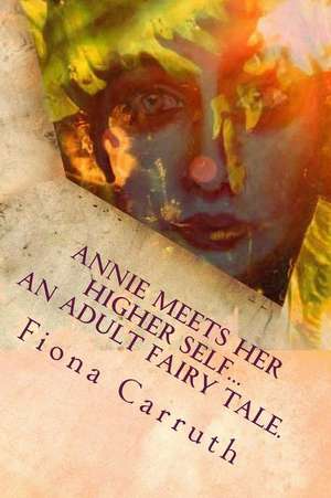 Annie Meets Her Higher Self...an Adult Fairy Tale. de MS Fiona Louise Carruth