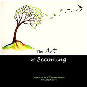 The Art of Becoming de Heather P. Shreve