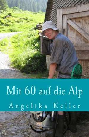 Mit 60 Auf Die Alp de Angelika Keller