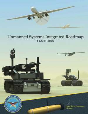 Unmanned Systems Integrated Roadmap Fy2011-2036 de United States Government Us Army