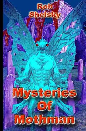 Mysteries of Mothman de Rob Shelsky