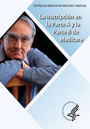 La Inscripcion En La Parte A Y La Parte B de Medicare de U. S. Department of Heal Human Services