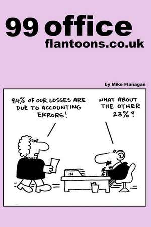 99 Office Flantoons.Co.UK: 99 Great and Funny Cartoons about Office Life. de Mike Flanagan