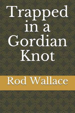 Trapped in a Gordian Knot de Rod Wallace