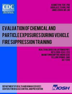 Evaluation of Chemical and Particle Exposures During Vehicle Fire Suppression Training de Dr Kenneth W. Fent