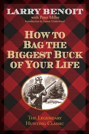 How to Bag the Biggest Buck of Your Life de Larry Benoit