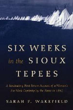 Six Weeks in the Sioux Tepees de Sarah F. Wakefield