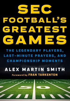 SEC Football's Greatest Games de Alex Martin Smith