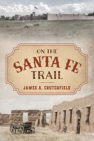 On the Santa Fe Trail de James A. Crutchfield