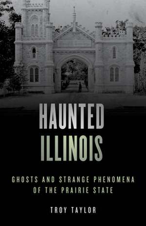 Haunted Illinois de Troy Taylor