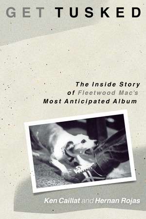 Get Tusked: The Inside Story of Fleetwood Mac's Most Anticipated Album de Ken Caillat