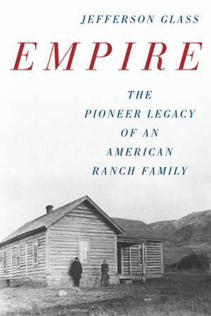 Empire: Martin John Gothberg and the History of the Gothberg Ranch de Jefferson Glass