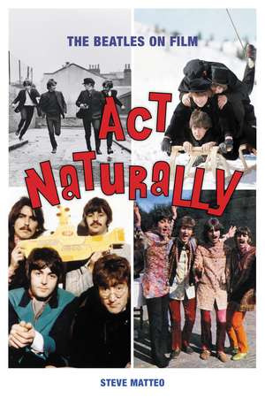 Act Naturally: The Beatles on Film de Steve Matteo