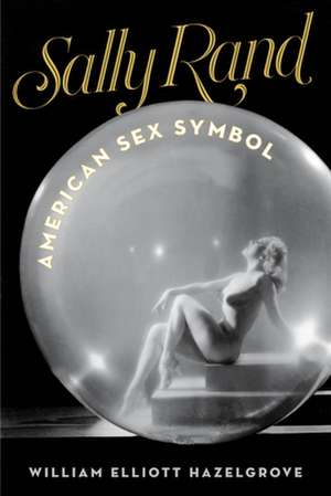 SALLY RAND AMERICAN SEX SYMBOL de William Elliott Hazelgrove