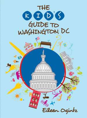 The Kid's Guide to Washington, DC de Eileen Ogintz