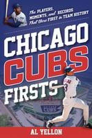 Chicago Cubs Firsts de Al Yellon