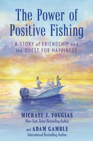 The Power of Positive Fishing de Michael J Tougias