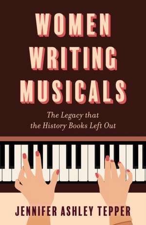 Women Writing Musicals de Jennifer Ashley Tepper