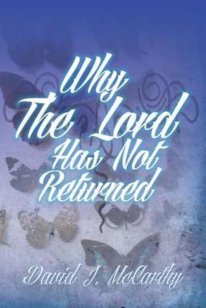 Why the Lord Has Not Returned de David J. McCarthy