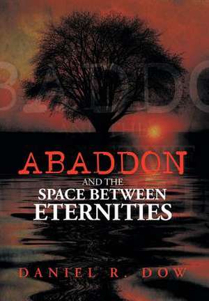 Abaddon and the Space Between Eternities de Daniel R. Dow