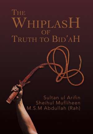 The Whiplash of Truth to Bid'ah de M. S. M. Abdullah (Rah)