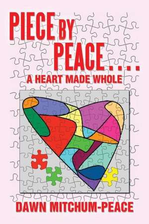 Piece by Peace....a Heart Made Whole de Dawn Mitchum