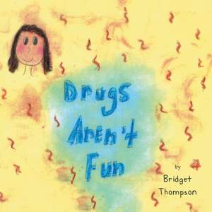 Drugs Aren't Fun de Bridget Thompson