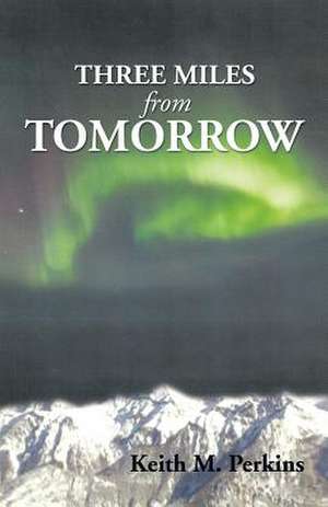 Three Miles from Tomorrow de Keith M. Perkins