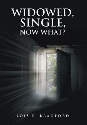 Widowed, Single, Now What? de Lois E. Bradford