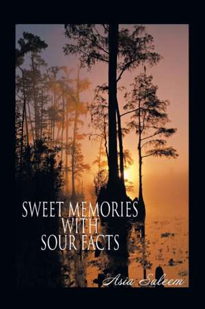 Sweet Memories with Sour Facts de Asia Saleem