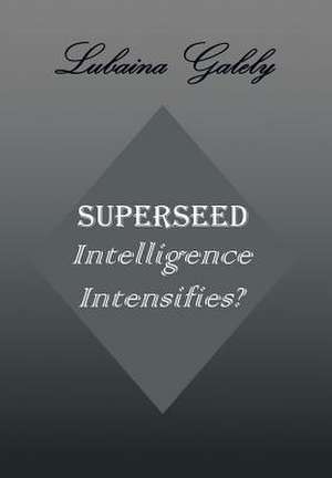 Superseed Intelligence Intensifies? de Lubaina Galely