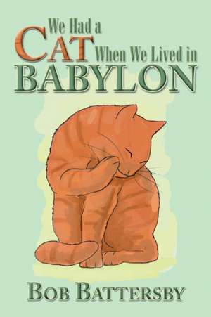 We Had a Cat When We Lived in Babylon de Bob Battersby