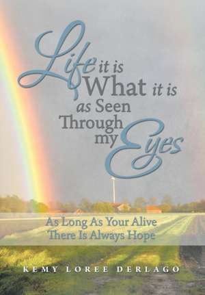 Life It Is What It Is as Seen Through My Eyes de Kemy Loree Derlago