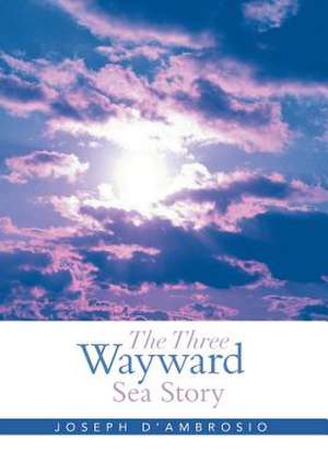 The Three Wayward Sea Story de Joseph D'Ambrosio