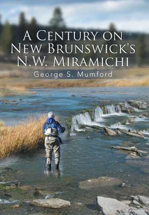 A Century on New Brunswick's N.W. Miramichi de George S. Mumford