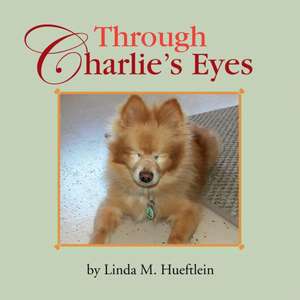 Through Charlie's Eyes de Linda M. Hueftlein