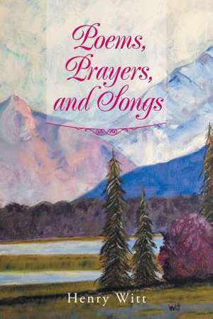 Poems, Prayers, and Songs de Henry Witt