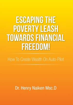 Escaping the Poverty Leash Towards Financial Freedom! de Henry Naiken Msc D.