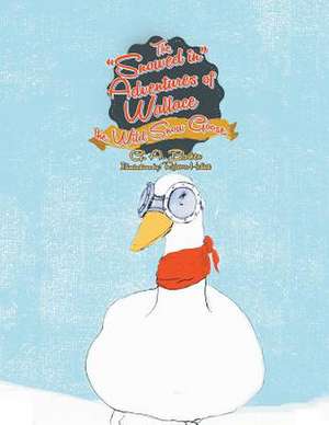 The Snowed in Adventures of Wallace the Wild Snow Goose de G. A. Barker