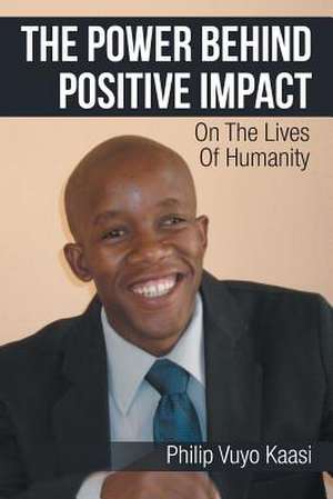 The Power Behind Positive Impact de Philip Vuyo Kaasi