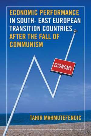 Economic Performance in South- East European Transition Countries After the Fall of Communism de Tahir Mahmutefendic