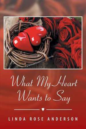 What My Heart Wants to Say de Linda Rose Anderson