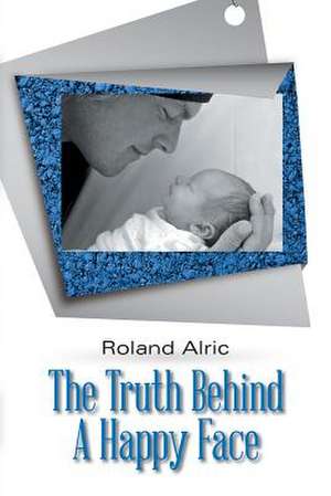 The Truth Behind a Happy Face de Roland Alric